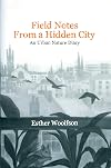 Field Notes from a Hidden City: An Urban Nature Diary