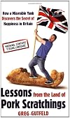 Lessons from the Land of Pork Scratchings: A Miserable Yank Discovers the Secret of Happiness in Britain