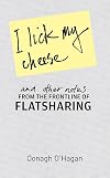 I Lick My Cheese and Other Notes: From the Frontline of Flatsharing