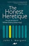 The Honest Heretique: Let the Man William Erbery (1604 - 54) Speak for Himself