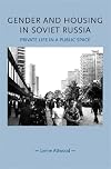 Gender and housing in Soviet Russia : private life in a public space