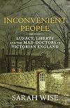Inconvenient People: Lunacy, Liberty and the Mad-Doctors in Victorian England