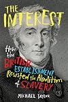 The Interest: How the British Establishment Resisted the Abolition of Slavery