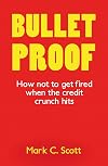 Bulletproof: How Not to Get Fired When the Credit Crunch Hits