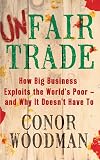 Unfair Trade: The Truth Behind Big Business, Politics and Fair Trade
