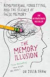 The Memory Illusion: Why You May Not Be Who You Think You Are