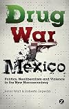 Drug War Mexico: Politics, Neoliberalism and Violence in the New Narcoeconomy