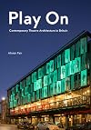 Play On : Contemporary Theatre Architecture in Britain