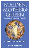 Maiden, Mother and Queen: Mary in the Anglican tradition
