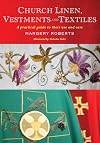 Church Linen, Vestments and Textiles: A practical guide to their use and care
