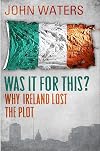 Was It For This?: Why Ireland Lost the Plot