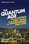 The Quantum Age: How the Physics of the Very Small has Transformed Our Lives