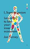 I, Superorganism: Learning to Love Your Inner Ecosystem
