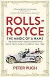 Rolls-Royce: The Magic of a Name: The First Forty Years of Britains Most Prestigious Company