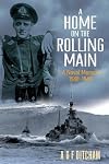 A Home on the Rolling Main: A Naval Memoir 1940-1946