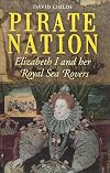 Pirate Nation: Elizabeth I and Her Royal Sea Rovers