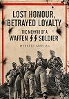 Lost Honour, Betrayed Loyalty: The Memoir of a Waffen-SS Soldier