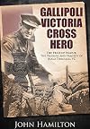 Gallipoli Victoria Cross Hero : the price of valour : the triumph and tragedy of Hugo Throssell VC