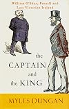 The Captain and the King: William O'Shea, Parnell and Late Victorian Ireland