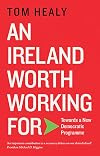 An Ireland Worth Working For: Towards a New Democratic Programme