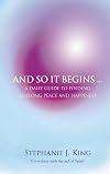And So it Begins: A Daily Guide to Finding Lifelong Peace and Happiness