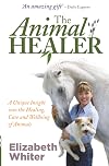 The Animal Healer: A Unique Insight into the Healing, Care and Wellbeing of Animals