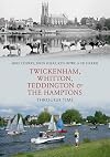 Twickenham, Whitton, Teddington & The Hamptons Through Time