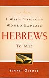 I Wish Someone Would Explain Hebrews To Me!