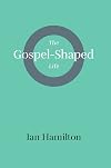 The Gospel-Shaped Life
