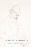 Ten Years in Damascus : A Traveller's Tale Retracing the Life of Rev. Dr. William Wright 1865-1875