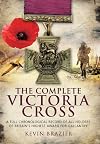 Complete Victoria Cross: A Full Chronological Record of All Holders of Britain's Highest Award for Gallantry