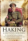 Haking: A Dutiful Soldier: Lt Gen Sir Richard Haking, XI Corps Commander 1915-18, A Study in Corps Command