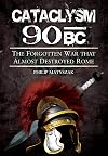 Cataclysm 90 BC: The Forgotten War That Almost Destroyed Rome