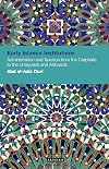 Early Islamic Institutions: Administration and Taxation from the Caliphate to the Umayyads and Abbasids (Contemp. Arab Scholarship in the Social Sciences)