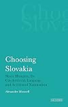 Choosing Slovakia: Slavic Hungary, the Czechoslovak Language and Accidental Nationalism (International Library of Political Studies)