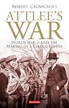 Attlee's War: World War II and the Making of a Labour Leader (International Library of Twentieth Century History)