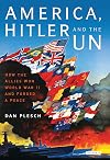 America, Hitler and the UN: How the Allies Won World War II and Forged a Peace