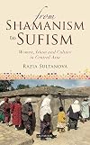 From Shamanism to Sufism: Women, Islam and Culture in Central Asia