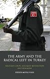 The Army and the Radical Left in Turkey: Military Coups, Socialist Revolution and Kemalism