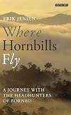 Where Hornbills fly: a journey with the Headhunters of Borneo