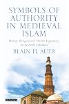 Symbols of Authority in Medieval Islam: History, Religion and Muslim Legitimacy in the Delhi Sultanate (Library of South Asian History and Culture)
