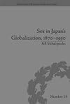 Sex in Japan's Globalization, 1870-1930: Prostitutes, Emigration and Nation-Building (Perspectives in Economics and Social History)