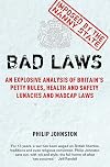 Bad Laws: An Explosive Analysis of Britain's Petty Rules, Health and Safety Lunacies and Madcap Laws.