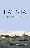 Latvia: A Short History