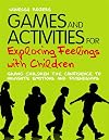 Games and Activities for Exploring Feelings with Children: Giving Children the Confidence to Navigate Emotions and Friendships