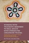 Working with Traumatic Memories to Heal Adults with Unresolved Childhood Trauma
