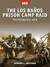 The Los Baños Prison Camp Raid : The Philippines 1945