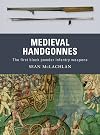Medieval Handgonnes: The first black powder infantry weapons