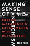 Making Sense of Anarchism: Errico Malatesta’s Experiments with Revolution, 1889-1900