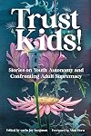 Trust Kids!: Stories on Youth Autonomy and Confronting Adult Supremacy